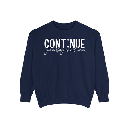 Continue Your Story Sweatshirt | Mental Health Affirmation Garment-Dyed Crewneck