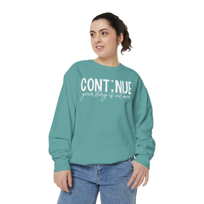 Continue Your Story Sweatshirt | Mental Health Affirmation Garment-Dyed Crewneck