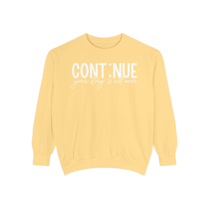 Continue Your Story Sweatshirt | Mental Health Affirmation Garment-Dyed Crewneck