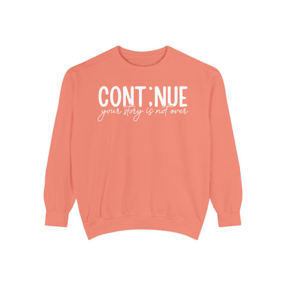 Continue Your Story Sweatshirt | Mental Health Affirmation Garment-Dyed Crewneck