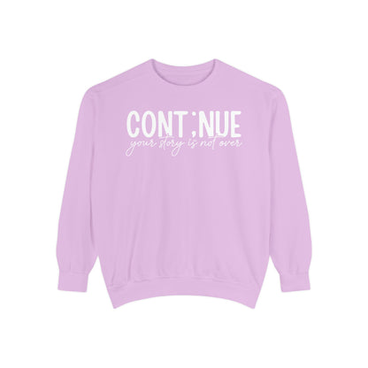 Continue Your Story Sweatshirt | Mental Health Affirmation Garment-Dyed Crewneck