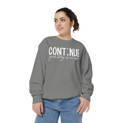 Continue Your Story Sweatshirt | Mental Health Affirmation Garment-Dyed Crewneck