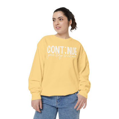 Continue Your Story Sweatshirt | Mental Health Affirmation Garment-Dyed Crewneck