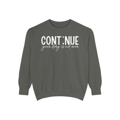 Continue Your Story Sweatshirt | Mental Health Affirmation Garment-Dyed Crewneck