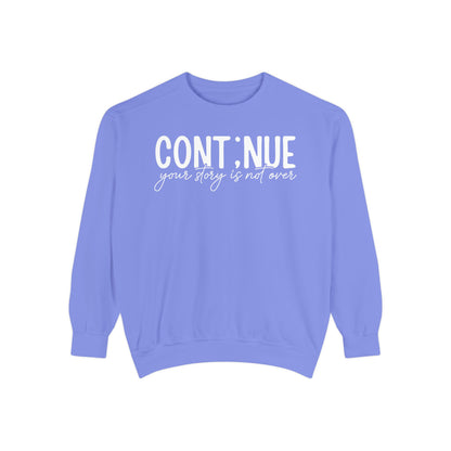 Continue Your Story Sweatshirt | Mental Health Affirmation Garment-Dyed Crewneck