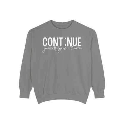 Continue Your Story Sweatshirt | Mental Health Affirmation Garment-Dyed Crewneck