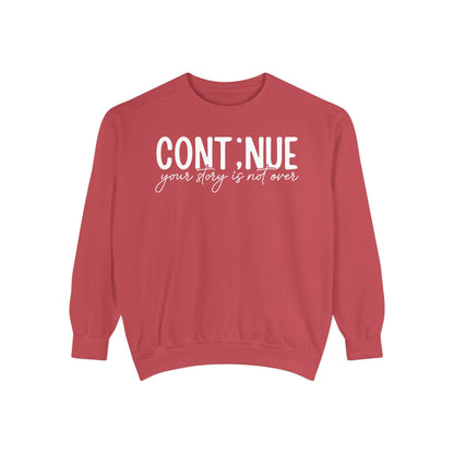 Continue Your Story Sweatshirt | Mental Health Affirmation Garment-Dyed Crewneck