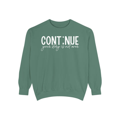 Continue Your Story Sweatshirt | Mental Health Affirmation Garment-Dyed Crewneck