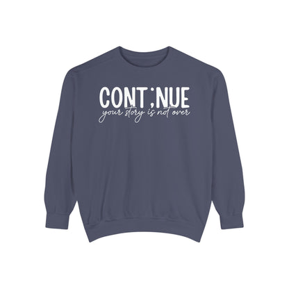Continue Your Story Sweatshirt | Mental Health Affirmation Garment-Dyed Crewneck