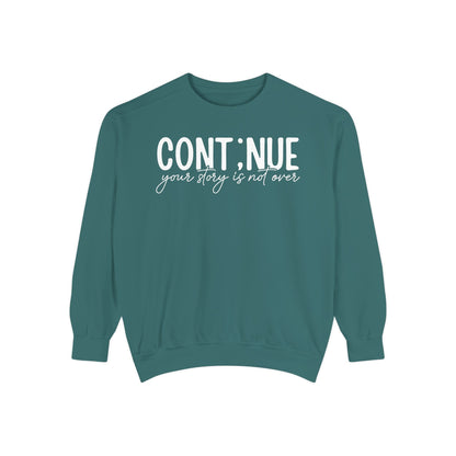Continue Your Story Sweatshirt | Mental Health Affirmation Garment-Dyed Crewneck