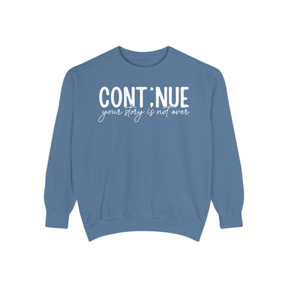 Continue Your Story Sweatshirt | Mental Health Affirmation Garment-Dyed Crewneck